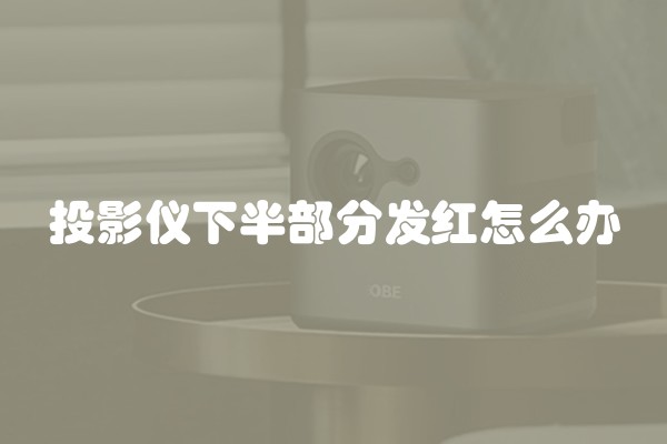投影仪下半部分发红怎么办