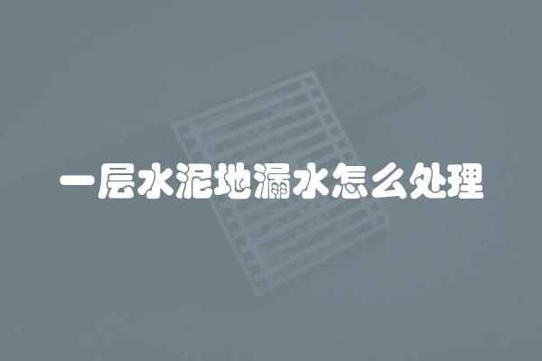 一层水泥地漏水怎么处理