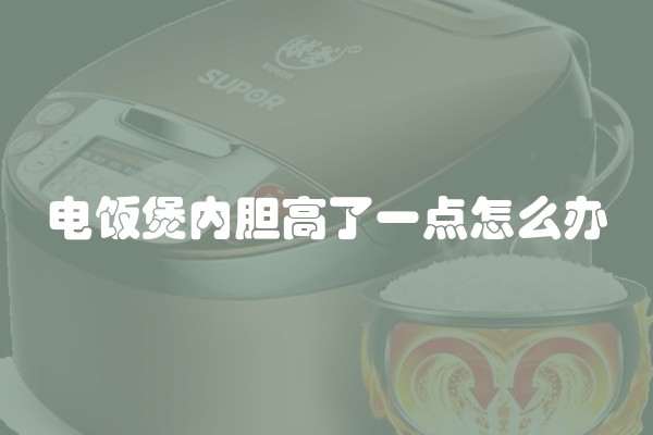 电饭煲内胆高了一点怎么办