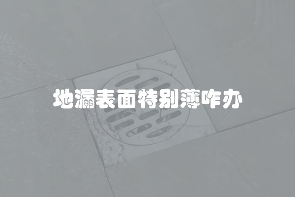 地漏表面特别薄咋办