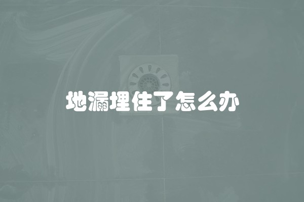 地漏埋住了怎么办