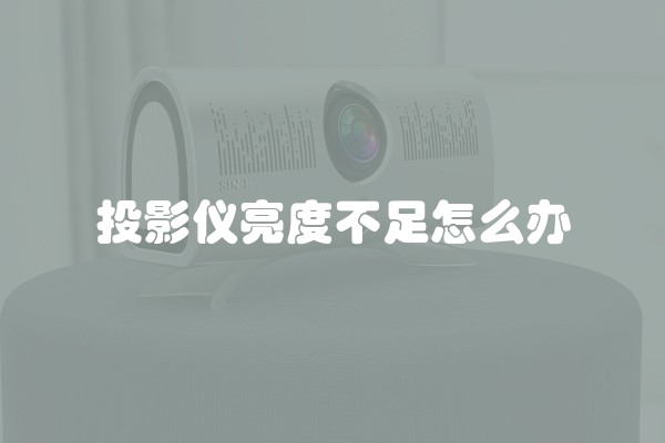 投影仪亮度不足怎么办