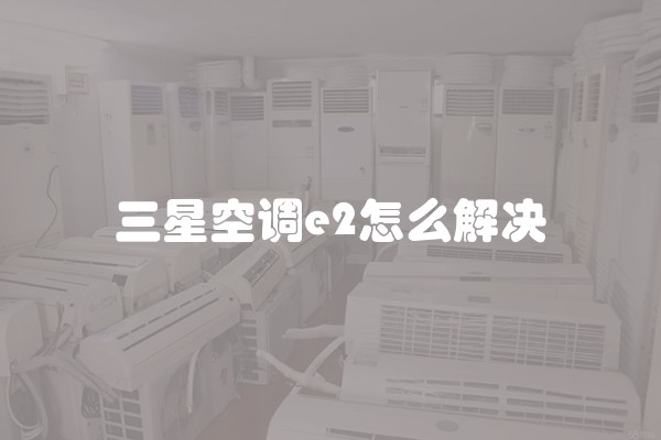 三星空调e2怎么解决