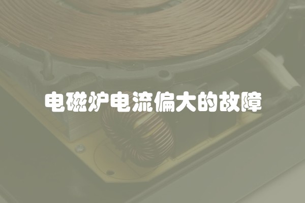 电磁炉电流偏大的故障