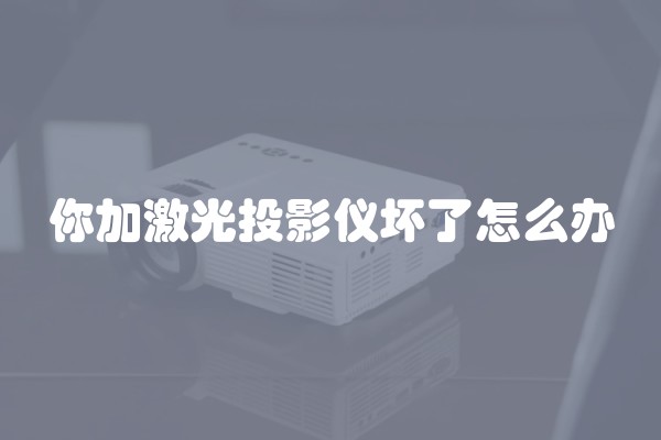 你加激光投影仪坏了怎么办
