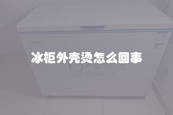 冰柜外壳烫怎么回事