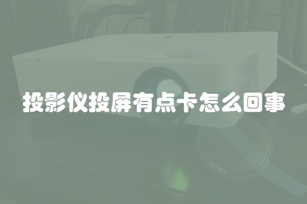 投影仪投屏有点卡怎么回事