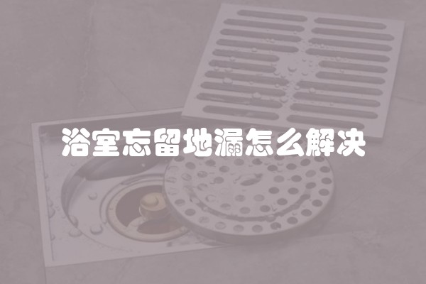 浴室忘留地漏怎么解决