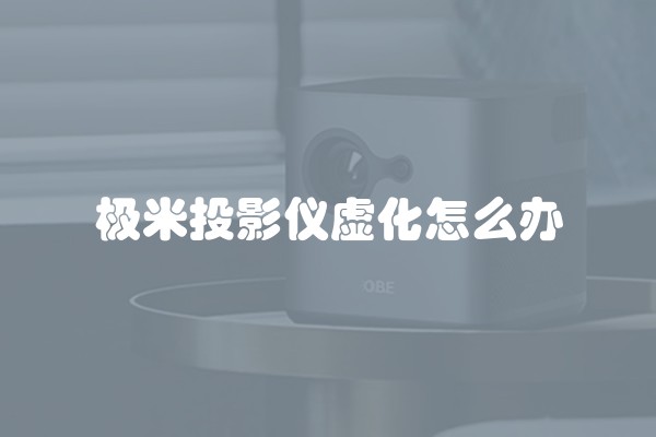 极米投影仪虚化怎么办