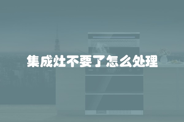 集成灶不要了怎么处理
