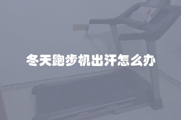 冬天跑步机出汗怎么办