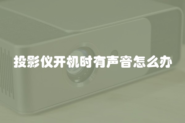 投影仪开机时有声音怎么办