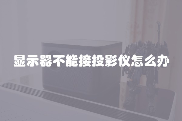 显示器不能接投影仪怎么办