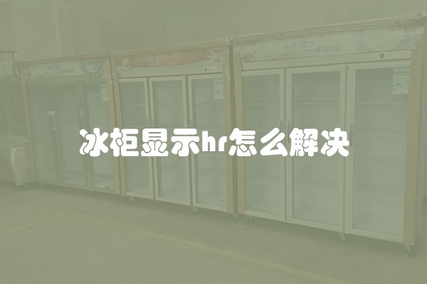 冰柜显示hr怎么解决