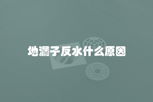 地漏子反水什么原因