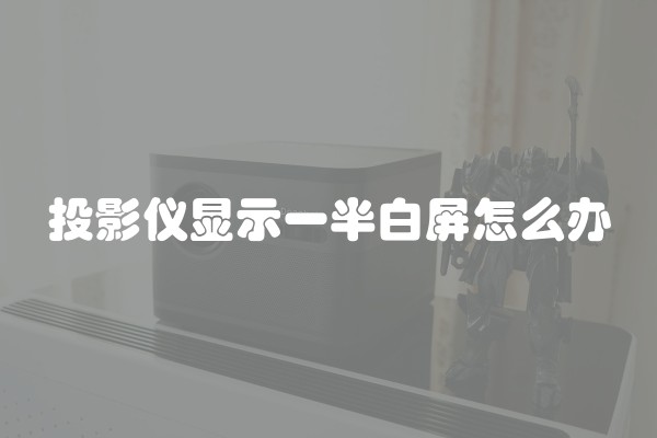 投影仪显示一半白屏怎么办