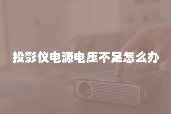 投影仪电源电压不足怎么办