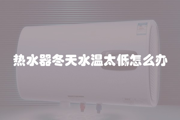 热水器冬天水温太低怎么办