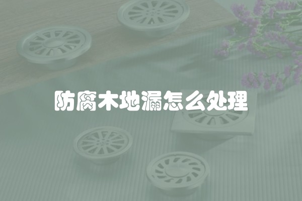 防腐木地漏怎么处理