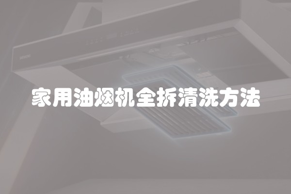 家用油烟机全拆清洗方法