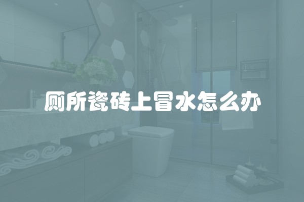厕所瓷砖上冒水怎么办