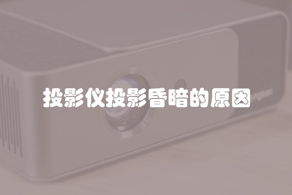 投影仪投影昏暗的原因