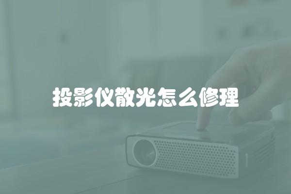 投影仪散光怎么修理