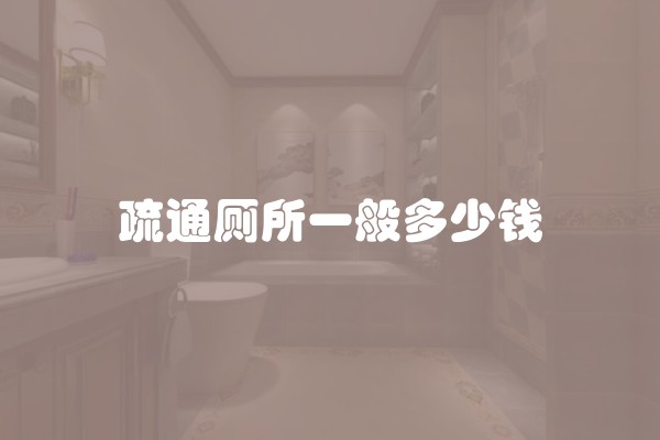 疏通厕所一般多少钱