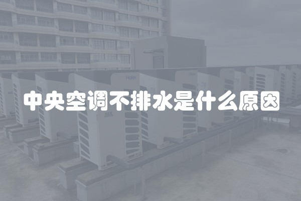 中央空调不排水是什么原因