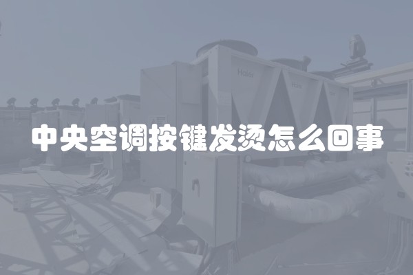 中央空调按键发烫怎么回事