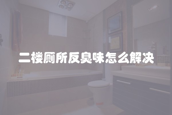二楼厕所反臭味怎么解决