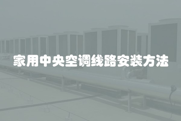 家用中央空调线路安装方法