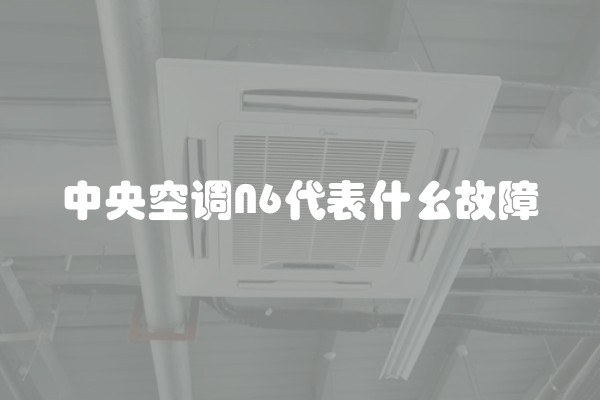 中央空调N6代表什幺故障