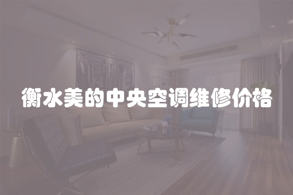 衡水美的中央空调维修价格