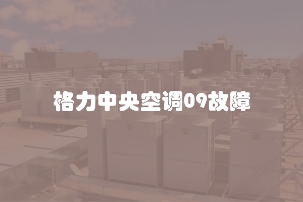 格力中央空调09故障