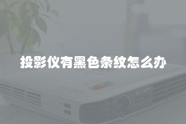 投影仪有黑色条纹怎么办