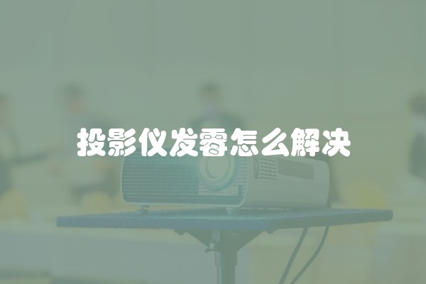 投影仪发霉怎么解决