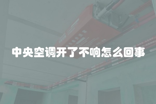 中央空调开了不响怎么回事