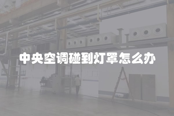 中央空调碰到灯罩怎么办