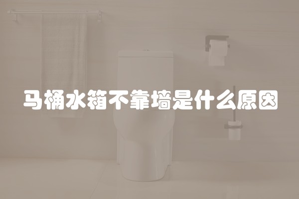 马桶水箱不靠墙是什么原因