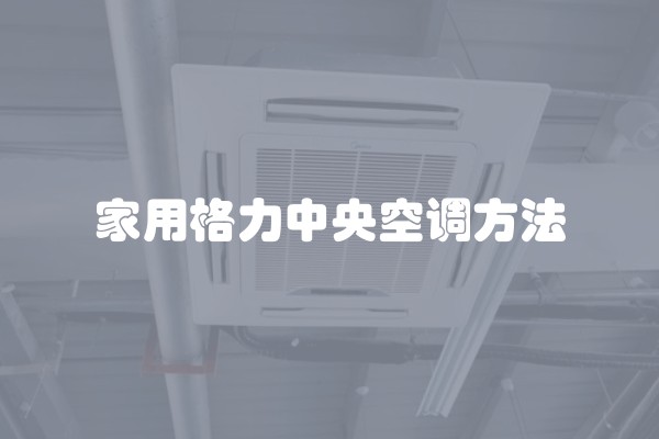家用格力中央空调方法