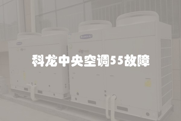 科龙中央空调55故障