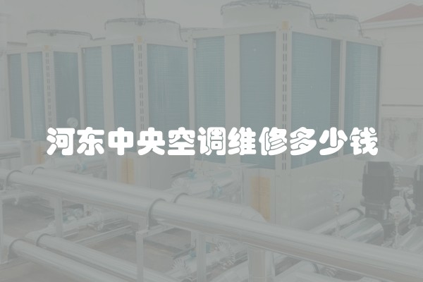河东中央空调维修多少钱