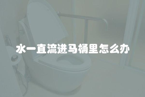 水一直流进马桶里怎么办