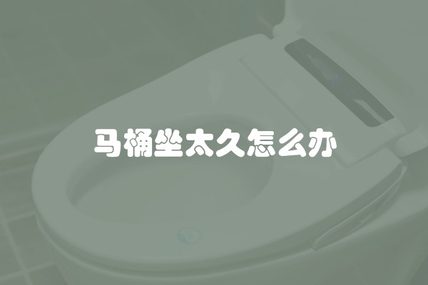 马桶坐太久怎么办