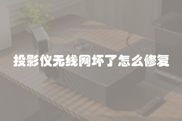 投影仪无线网坏了怎么修复