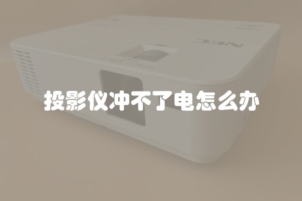 投影仪冲不了电怎么办