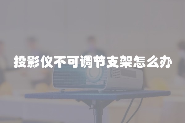 投影仪不可调节支架怎么办