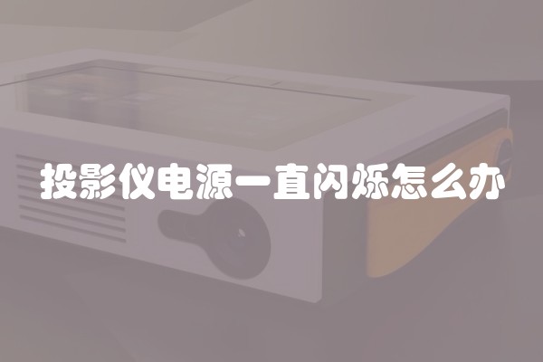 投影仪电源一直闪烁怎么办