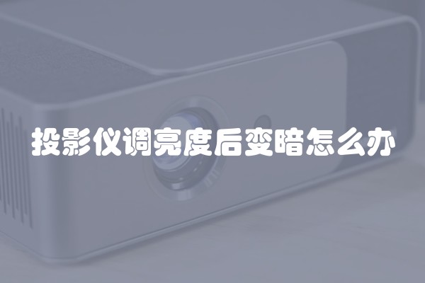 投影仪调亮度后变暗怎么办